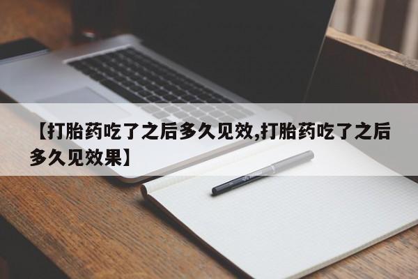 堕胎药网上可以购买吗【打胎药吃了之后多久见效,打胎药吃了之后多久见效果】
