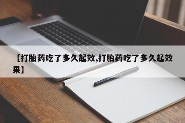 堕胎药网上可以购买吗【打胎药吃了多久起效,打胎药吃了多久起效果】