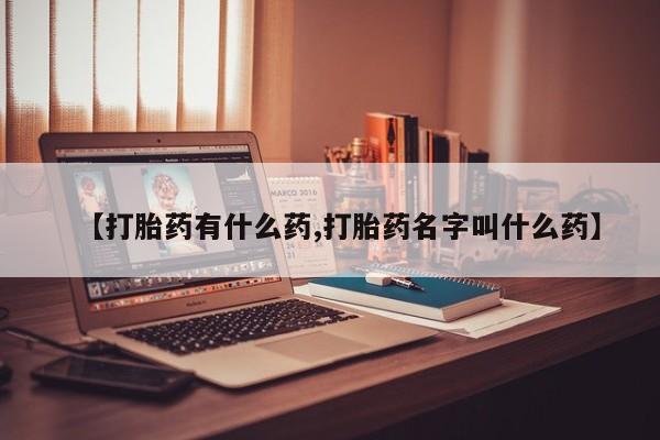 堕胎药网上可以购买吗【打胎药有什么药,打胎药名字叫什么药】