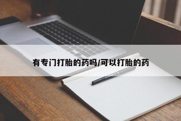 堕胎药网上可以购买吗有专门打胎的药吗/可以打胎的药