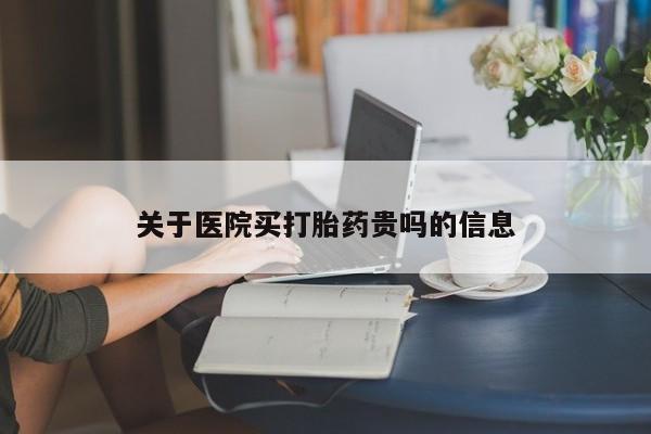 堕胎药网上可以购买吗关于医院买打胎药贵吗的信息