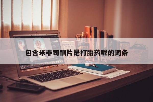 堕胎药网上可以购买吗包含米非司酮片是打胎药呢的词条