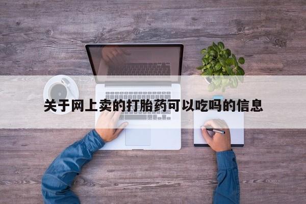 堕胎药网上可以购买吗关于网上卖的打胎药可以吃吗的信息