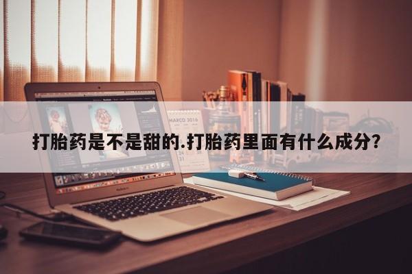 堕胎药网上可以购买吗打胎药是不是甜的.打胎药里面有什么成分？