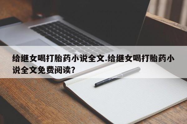 堕胎药网上可以购买吗给继女喝打胎药小说全文.给继女喝打胎药小说全文免费阅读？